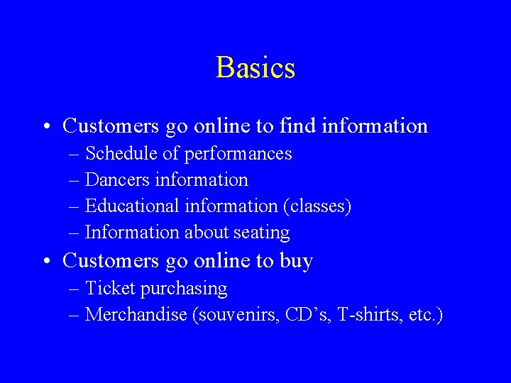 Basics • Customers go online to find information – Schedule of performances – Dancers