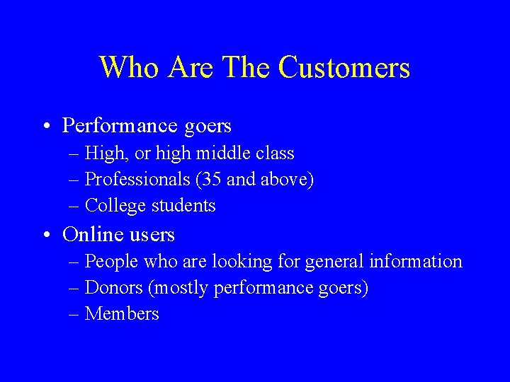Who Are The Customers • Performance goers – High, or high middle class –