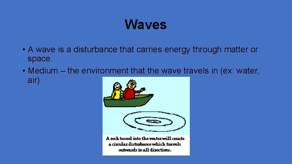 Waves • A wave is a disturbance that carries energy through matter or space.