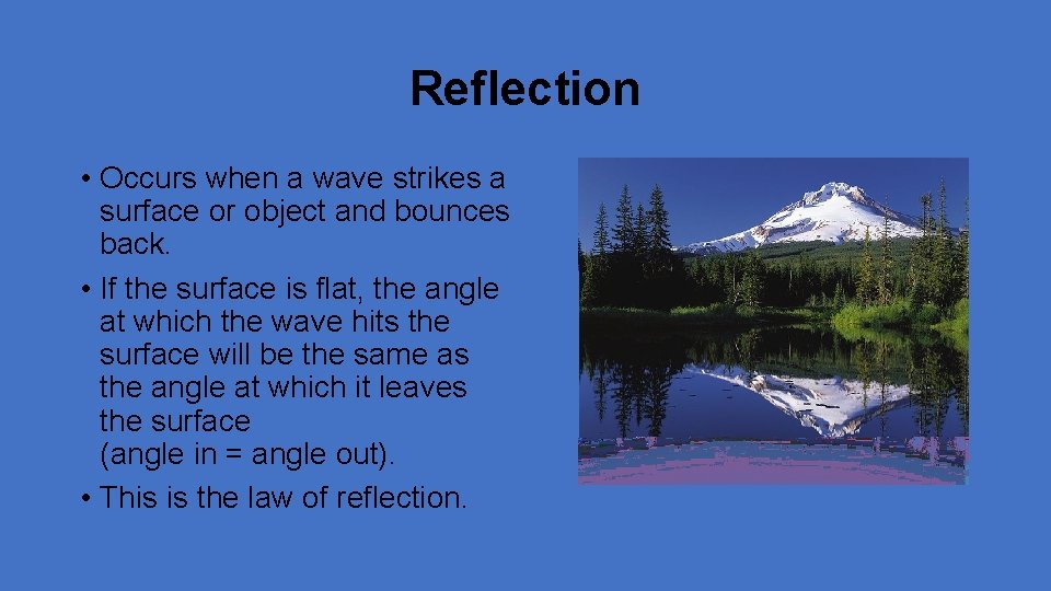 Reflection • Occurs when a wave strikes a surface or object and bounces back.