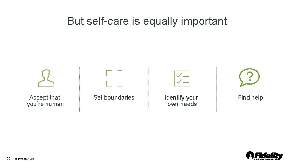 But self-care is equally important Accept that you’re human 32 For investor use. Set