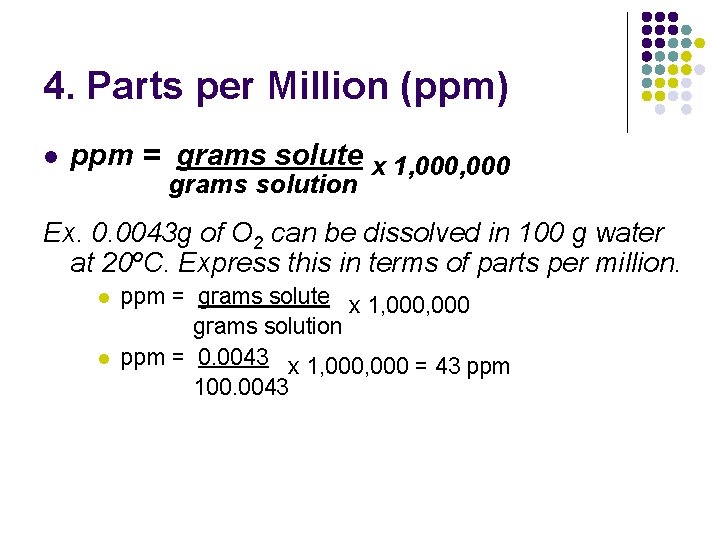 4. Parts per Million (ppm) l ppm = grams solute x 1, 000 grams