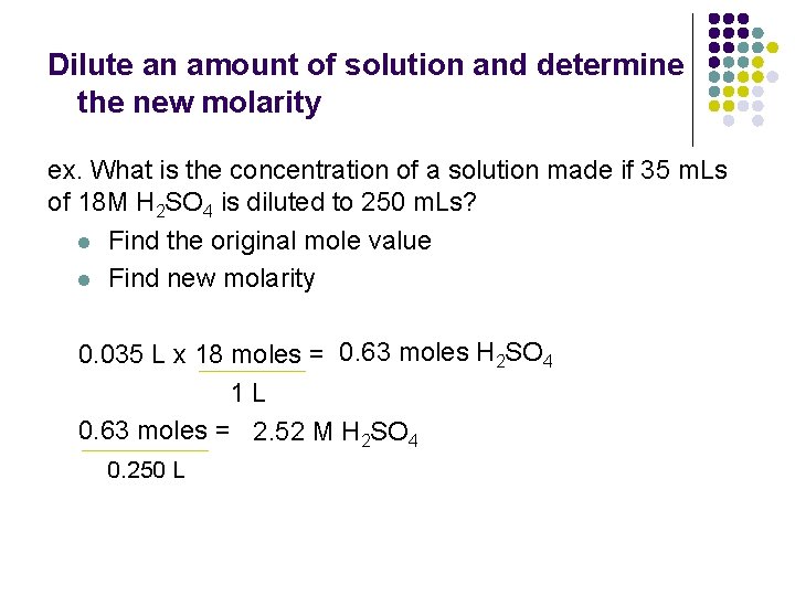 Dilute an amount of solution and determine the new molarity ex. What is the