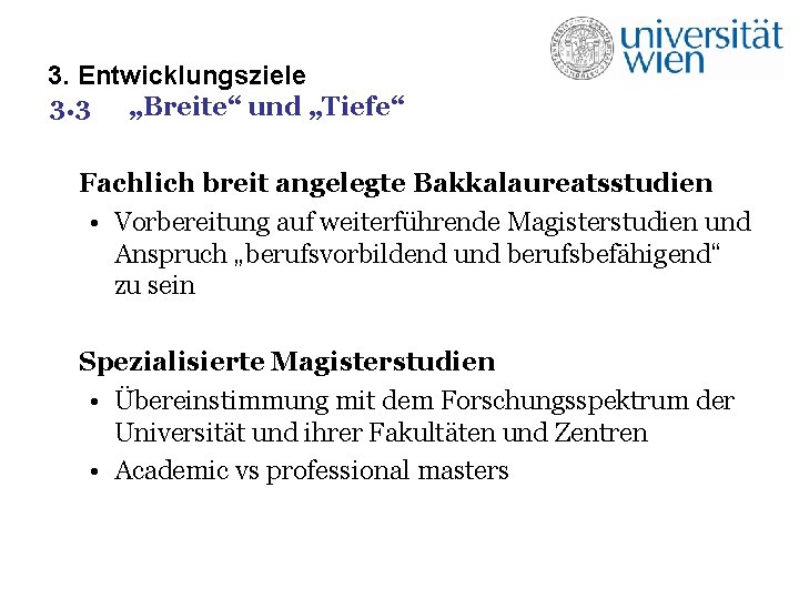 3. Entwicklungsziele 3. 3 „Breite“ und „Tiefe“ Fachlich breit angelegte Bakkalaureatsstudien • Vorbereitung auf