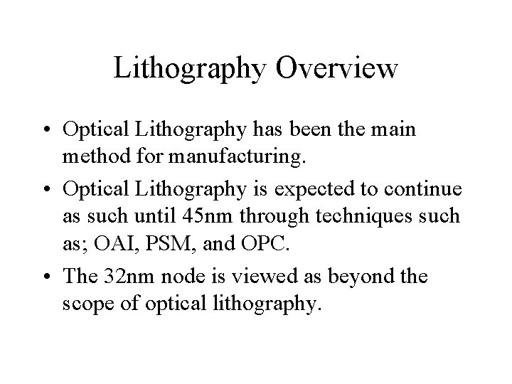 Lithography Overview • Optical Lithography has been the main method for manufacturing. • Optical
