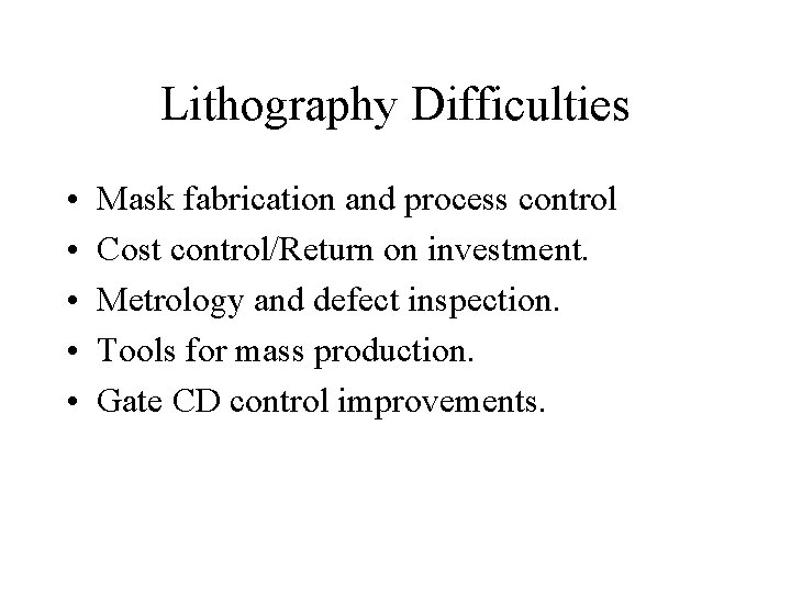 Lithography Difficulties • • • Mask fabrication and process control Cost control/Return on investment.