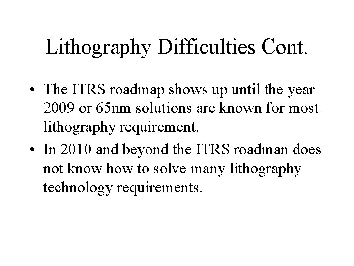 Lithography Difficulties Cont. • The ITRS roadmap shows up until the year 2009 or