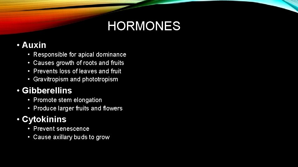 HORMONES • Auxin • • Responsible for apical dominance Causes growth of roots and