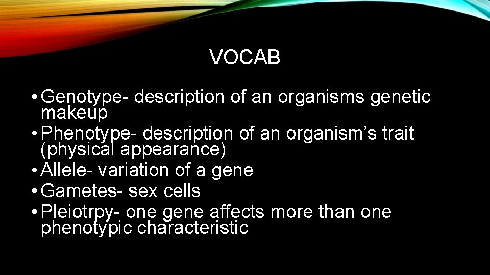 VOCAB • Genotype- description of an organisms genetic makeup • Phenotype- description of an