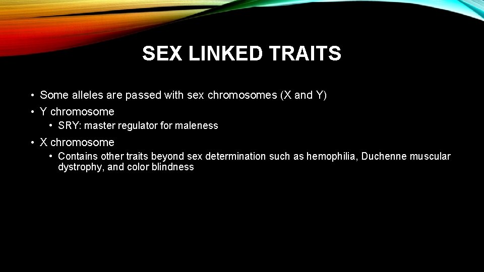 SEX LINKED TRAITS • Some alleles are passed with sex chromosomes (X and Y)