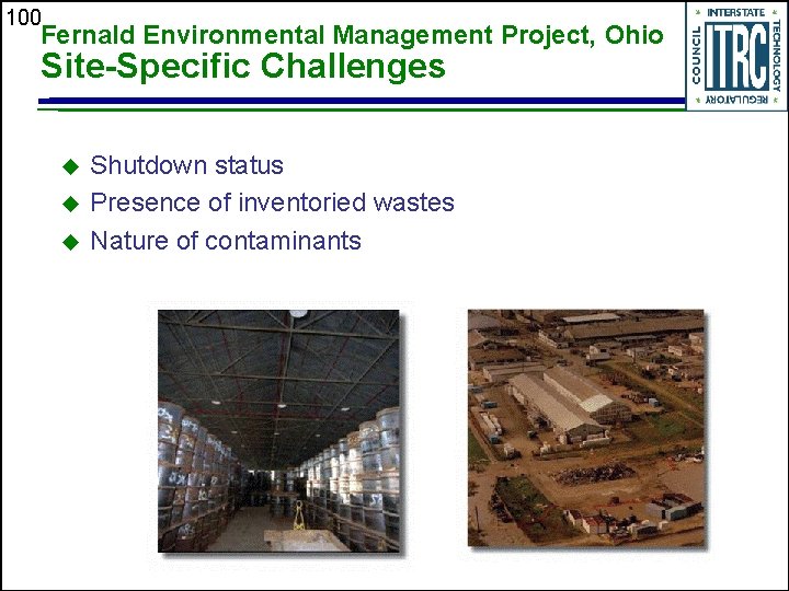 100 Fernald Environmental Management Project, Ohio Site-Specific Challenges u u u Shutdown status Presence
