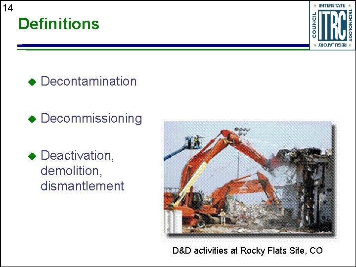 14 Definitions u Decontamination u Decommissioning u Deactivation, demolition, dismantlement D&D activities at Rocky