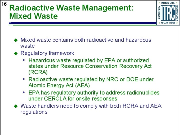 16 Radioactive Waste Management: Mixed Waste u u u Mixed waste contains both radioactive