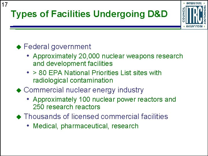 17 Types of Facilities Undergoing D&D u Federal government • Approximately 20, 000 nuclear