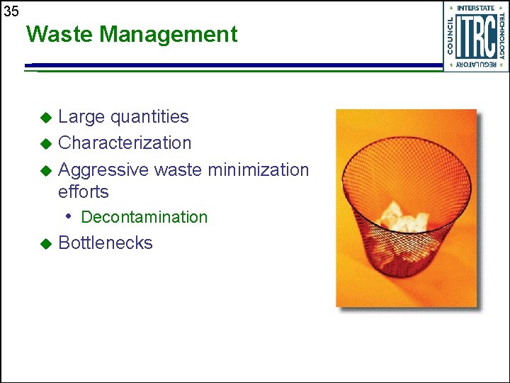 35 Waste Management Large quantities u Characterization u Aggressive waste minimization efforts u •
