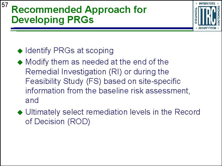 57 Recommended Approach for Developing PRGs Identify PRGs at scoping u Modify them as