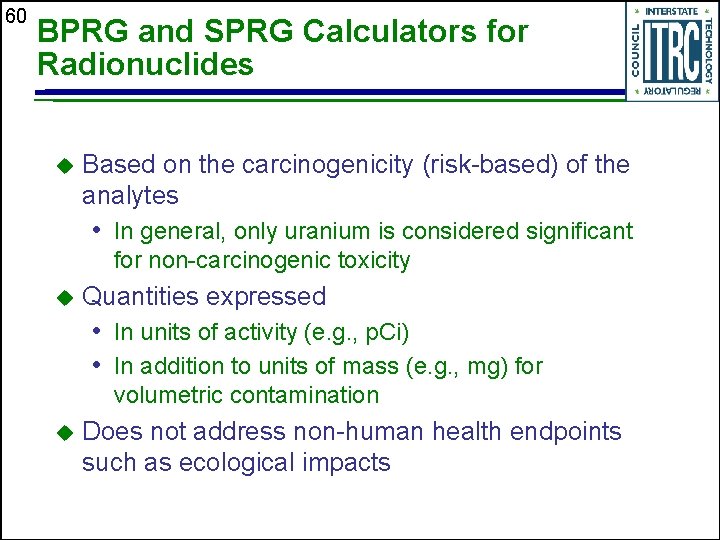 60 BPRG and SPRG Calculators for Radionuclides u Based on the carcinogenicity (risk-based) of