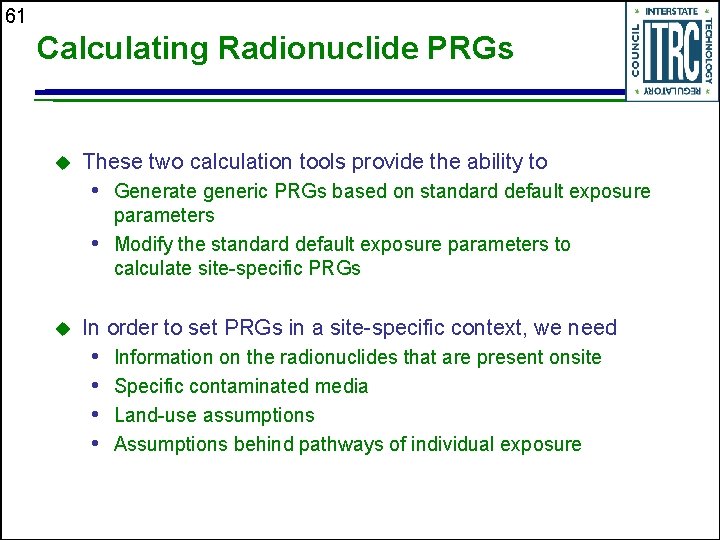 61 Calculating Radionuclide PRGs u These two calculation tools provide the ability to •