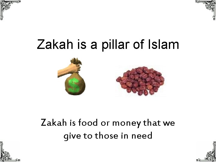 Zakah is a pillar of Islam Zakah is food or money that we give