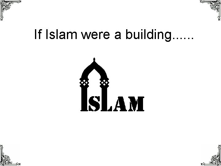 If Islam were a building. . . 