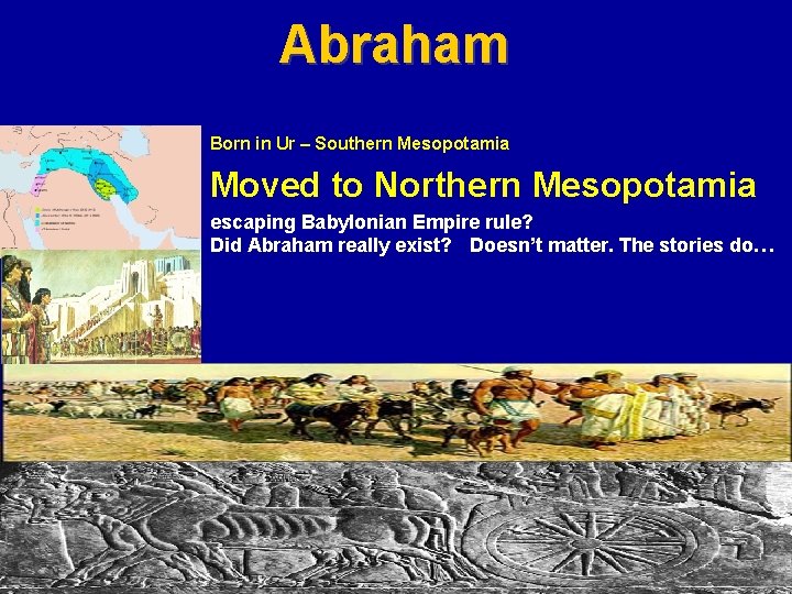 Abraham Born in Ur – Southern Mesopotamia Moved to Northern Mesopotamia escaping Babylonian Empire Abraham Born in Ur – Southern Mesopotamia Moved to Northern Mesopotamia escaping Babylonian Empire
