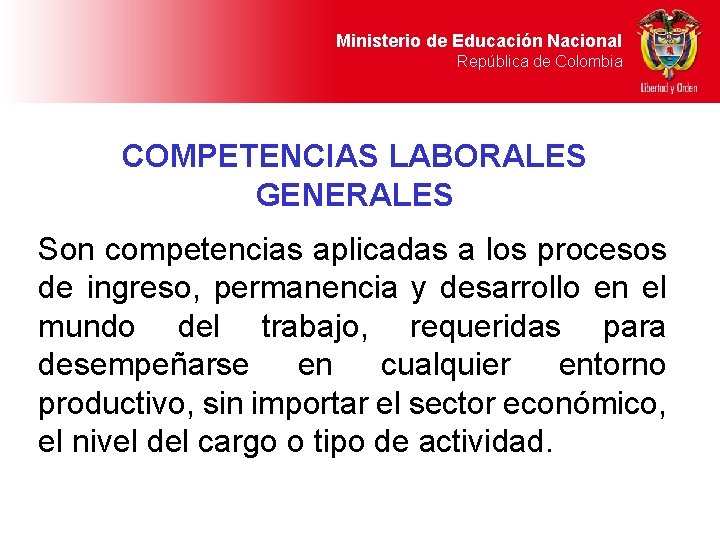 Ministerio de Educación Nacional República de Colombia COMPETENCIAS LABORALES GENERALES Son competencias aplicadas a