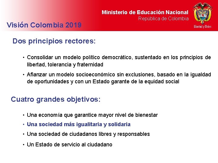 Ministerio de Educación Nacional Visión Colombia 2019 República de Colombia Dos principios rectores: •