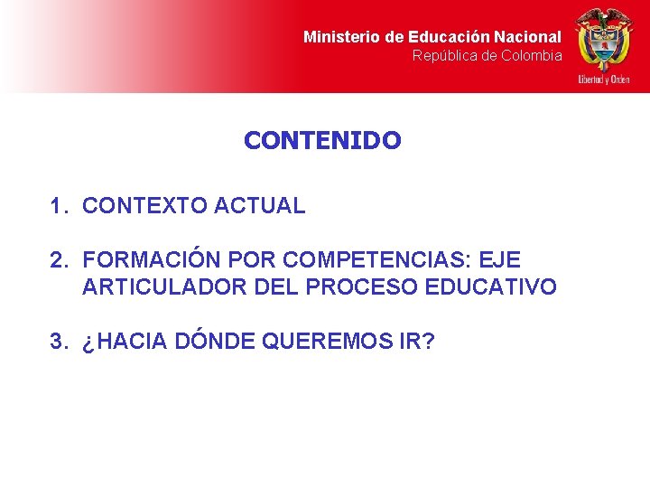Ministerio de Educación Nacional República de Colombia CONTENIDO 1. CONTEXTO ACTUAL 2. FORMACIÓN POR