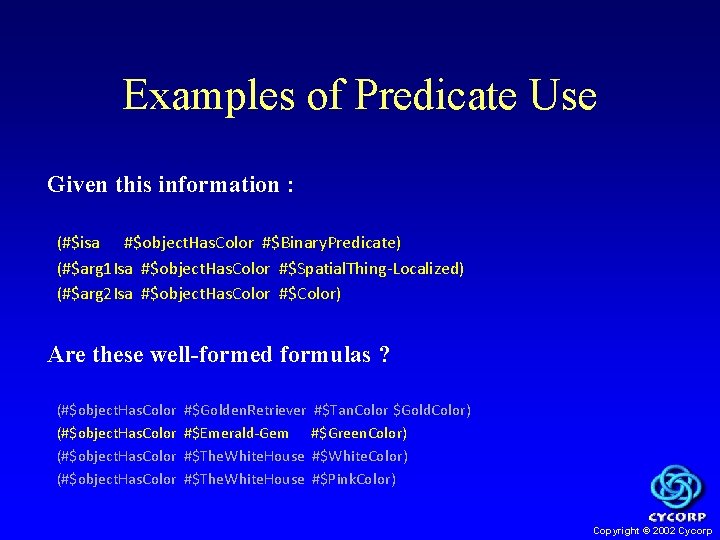 Examples of Predicate Use Given this information : (#$isa #$object. Has. Color #$Binary. Predicate)