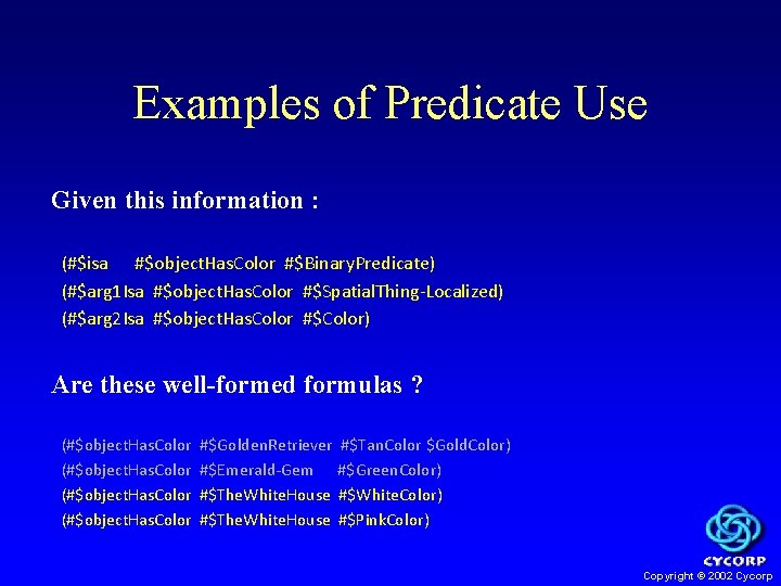 Examples of Predicate Use Given this information : (#$isa #$object. Has. Color #$Binary. Predicate)