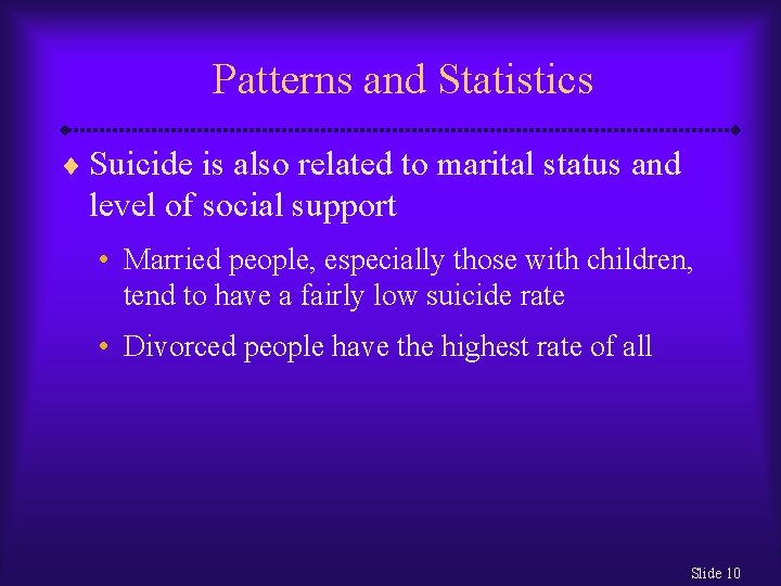 Patterns and Statistics ¨ Suicide is also related to marital status and level of