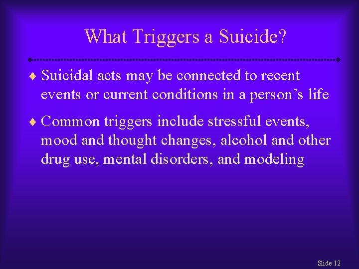 What Triggers a Suicide? ¨ Suicidal acts may be connected to recent events or