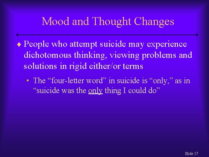 Mood and Thought Changes ¨ People who attempt suicide may experience dichotomous thinking, viewing