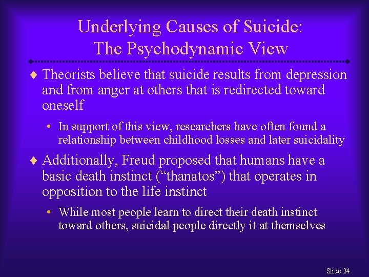 Underlying Causes of Suicide: The Psychodynamic View ¨ Theorists believe that suicide results from