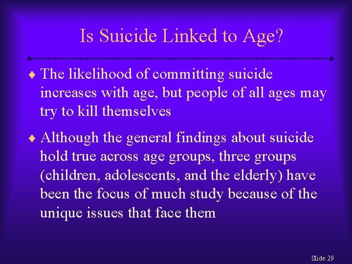 Is Suicide Linked to Age? ¨ The likelihood of committing suicide increases with age,