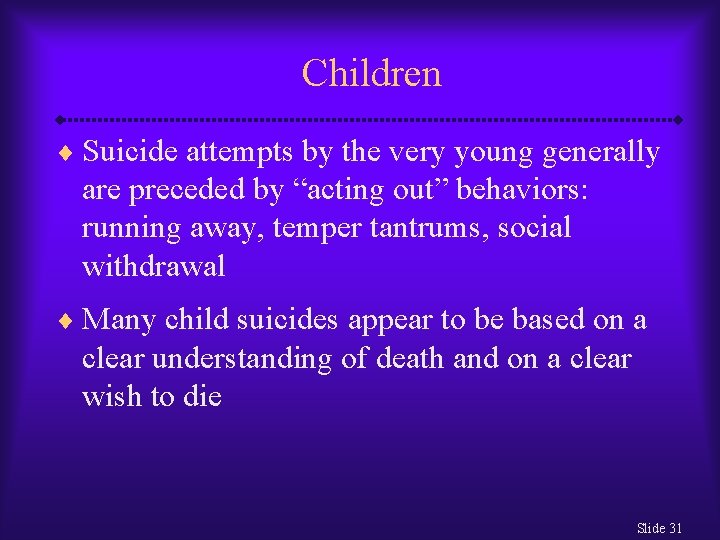 Children ¨ Suicide attempts by the very young generally are preceded by “acting out”