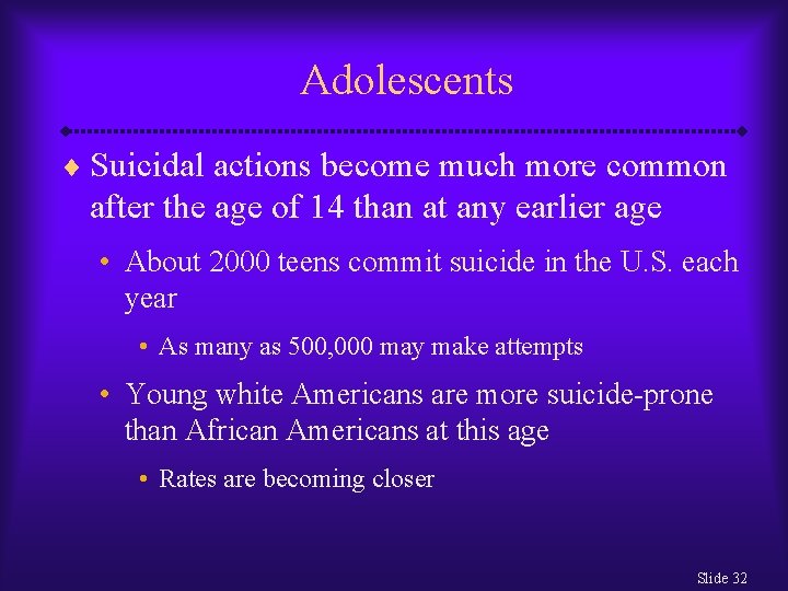 Adolescents ¨ Suicidal actions become much more common after the age of 14 than