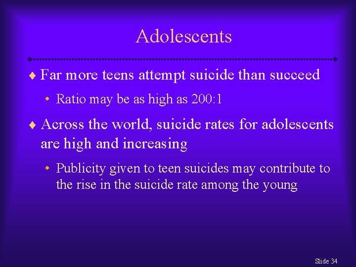 Adolescents ¨ Far more teens attempt suicide than succeed • Ratio may be as