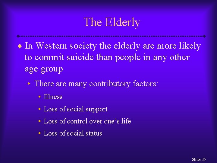 The Elderly ¨ In Western society the elderly are more likely to commit suicide