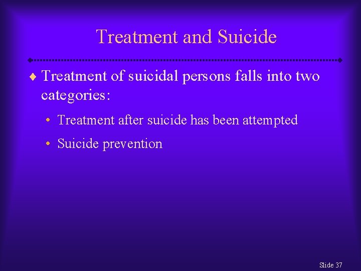 Treatment and Suicide ¨ Treatment of suicidal persons falls into two categories: • Treatment