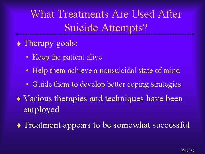 What Treatments Are Used After Suicide Attempts? ¨ Therapy goals: • Keep the patient