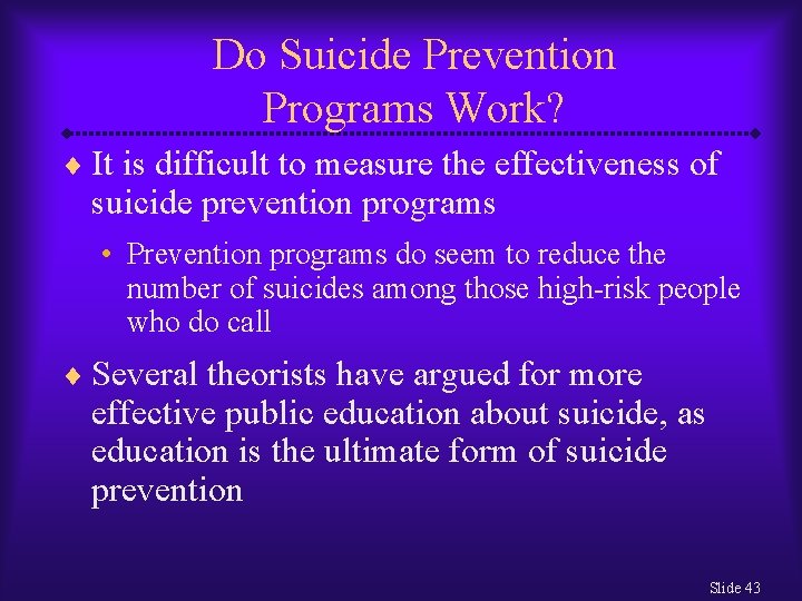 Do Suicide Prevention Programs Work? ¨ It is difficult to measure the effectiveness of