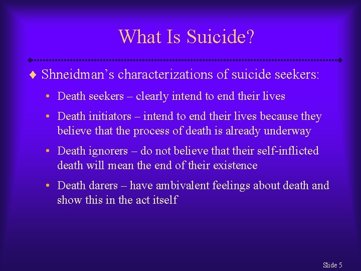 What Is Suicide? ¨ Shneidman’s characterizations of suicide seekers: • Death seekers – clearly