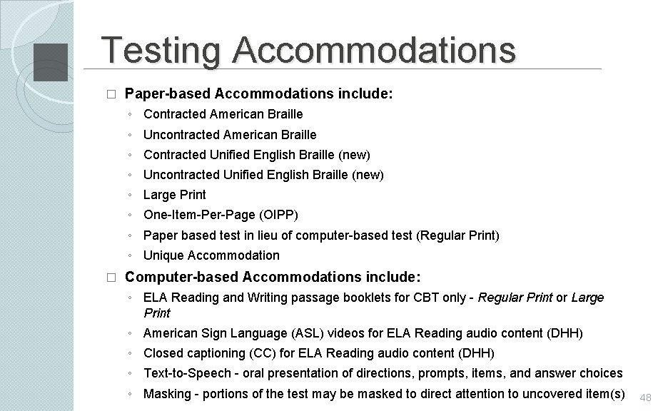 Testing Accommodations � Paper-based Accommodations include: ◦ Contracted American Braille ◦ Uncontracted American Braille