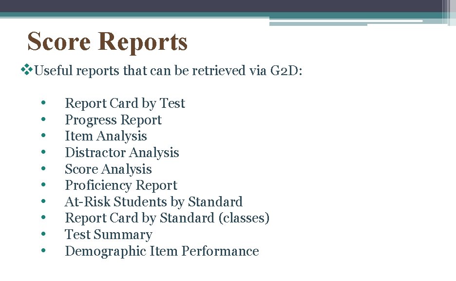 Score Reports v. Useful reports that can be retrieved via G 2 D: •
