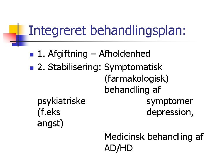 Integreret behandlingsplan: n n 1. Afgiftning – Afholdenhed 2. Stabilisering: Symptomatisk (farmakologisk) behandling af