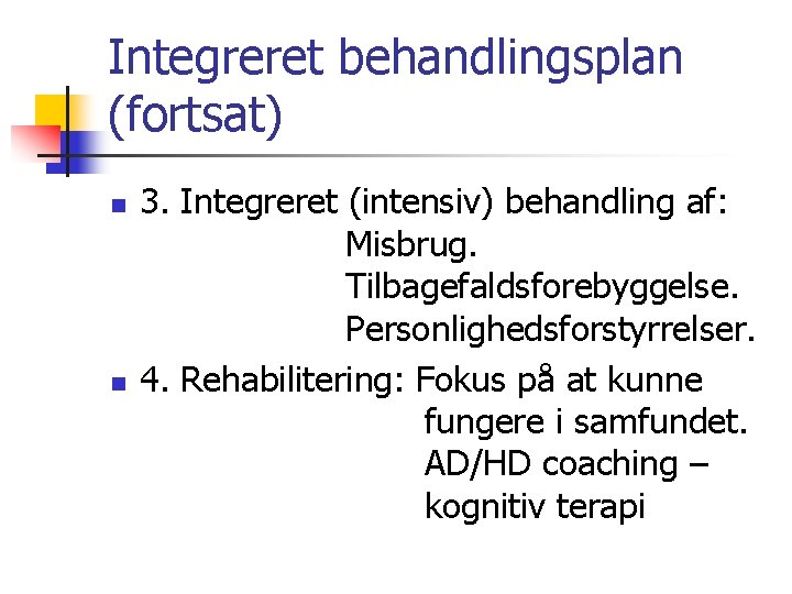 Integreret behandlingsplan (fortsat) n n 3. Integreret (intensiv) behandling af: Misbrug. Tilbagefaldsforebyggelse. Personlighedsforstyrrelser. 4.