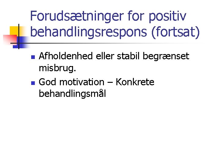 Forudsætninger for positiv behandlingsrespons (fortsat) n n Afholdenhed eller stabil begrænset misbrug. God motivation