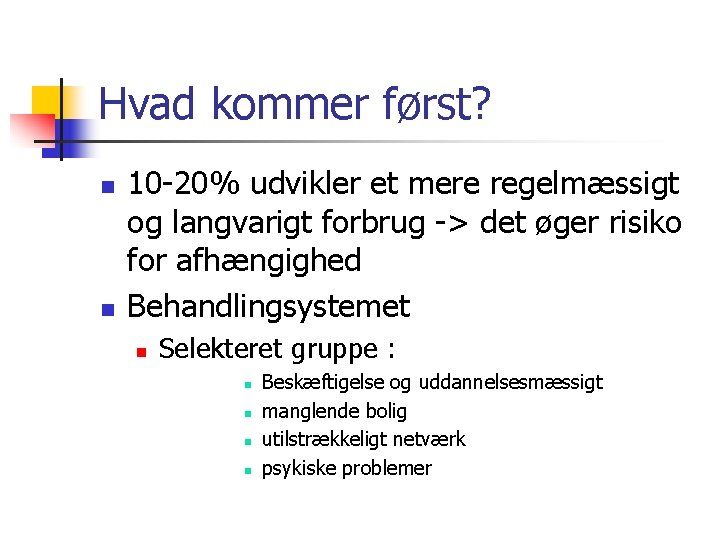 Hvad kommer først? n n 10 -20% udvikler et mere regelmæssigt og langvarigt forbrug