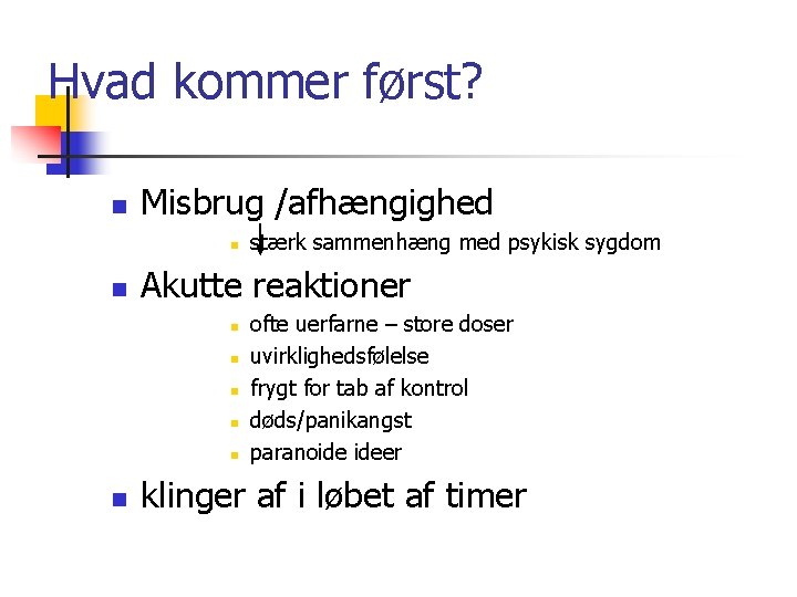 Hvad kommer først? n Misbrug /afhængighed n n Akutte reaktioner n n n stærk